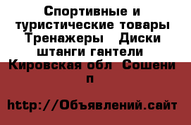 Спортивные и туристические товары Тренажеры - Диски,штанги,гантели. Кировская обл.,Сошени п.